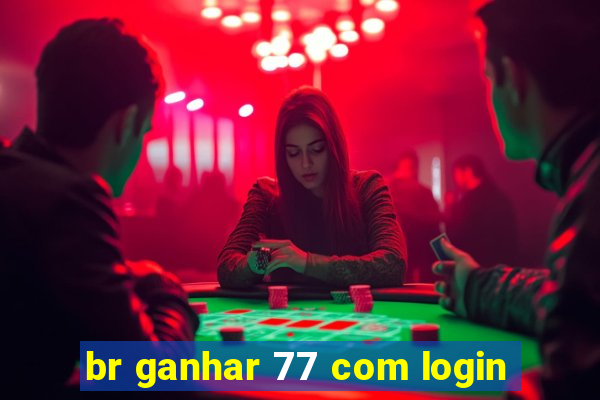 br ganhar 77 com login